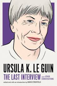 Ursula K Le Guin The Last Interview By Ursula K Le Guin 9781612197791 Penguinrandomhouse Com Books In 2020 Ursula Fantasy Authors Interview