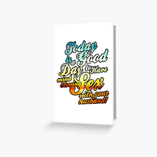 today is a good day to have sex with your husband Greeting Card for Sale  by B0red | Redbubble