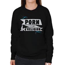 Porn Is My Religion Womens Sweatshirt | Fruugo NO