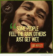 Some People Feel The Rain Others Just Get Wet Tattoo Some People Feel The Rain Others Just Get Wet Bob Marley Bob Marley Quotes Bob Marley Image Quotes