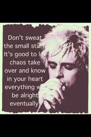 'something wonderful begins to happen with the simple realization that life, like an automobile, is driven from the inside out, not the other way around. Dont Sweat The Small Stuff Its Good To Let Chaos Take And Know In You Heart Everything Wil Billie Joe Armstrong Quotes Movie Quotes Inspirational Joe Armstrong