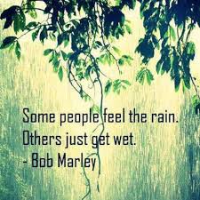 Some People Feel The Rain Others Just Get Wet Tattoo Some People Feel The Rain And Others Just Get Wet Totallyinspiredmind Com Rain Quotes Bob Marley Quotes Feelings