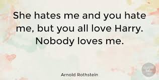 | nobody loves me 🥀🥀 #mooafridi #foryou #quotes Arnold Rothstein She Hates Me And You Hate Me But You All Love Harry Nobody Quotetab