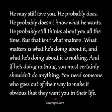 He May Still Love You He Probably Does He Probably Doesn T Know What He Wants He Probably Still Thinks About You In 2020 Words Inspirational Quotes Breakup Quotes