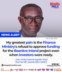 My greatest pain is the Finance Ministry's refusal to fund the Boankra  Inland project despite ready investors.