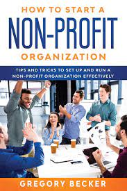 Check spelling or type a new query. How To Start A Non Profit Organization Tips And Tricks To Set Up And Run A Non Profit Organization Effectively Becker Gregory 9798643501008 Amazon Com Books