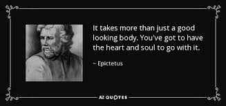 Epictetus Quote It Takes More Than Just A Good Looking Body You Ve