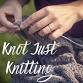 Knot Just Knitting