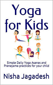 Maybe you would like to learn more about one of these? Yoga For Kids Simple Daily Yoga Asanas And Pranayama Practices For Your Child Kindle Edition By Jagadesh Nisha Health Fitness Dieting Kindle Ebooks Amazon Com