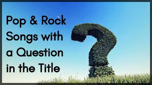 Questions to know someones musical. 179 Pop And Rock Songs With A Question In The Title Spinditty