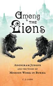 There are few in the history of the church who have suffered so much for the cause of christ as adoniram judson. Among The Lions Caroline J Ladd 41417 Bible Truth Publishers