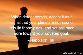Every adversity, every failure, every heartbreak, carries with it the seed of an equal or greater benefit. it is literally true that you can succeed best and quickest by helping others succeed. Napoleon Hill Quote When Defeat Comes Accept It As A Signal That Your Plans Are Not Sound Rebuild Those Plans And Set Sail Once More Toward Your Coveted Goal