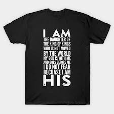 I do not fear because i am his. nothing is more beautiful than a woman who is brave, strong and emboldened because of who christ is in her. I Am A Daughter Of The King Of Kings Christian Quote Christian T Shirt Teepublic