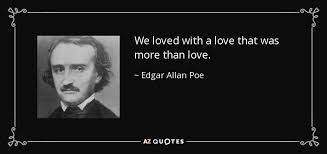 And so, being young and dipt in folly, i fell in love with melancholy. Edgar Allan Poe Quote We Loved With A Love That Was More Than Love