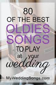100 Best Oldies Songs For Weddings My Wedding Songs Wedding Songs Reception Wedding Ceremony Songs Best Wedding Songs