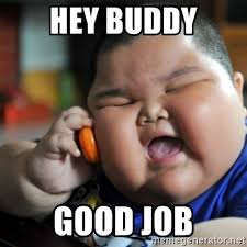 Job had memes funny stairs fails jokes funniest everything random draw humor ya blew hilarious ebaumsworld previous visit there without. Hey Buddy Good Job Fat Chinese Kid Meme Generator