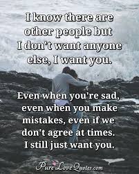 I don't want to lose you love messages. I Know There Are Other People But I Don T Want Anyone Else I Want You Even Purelovequotes