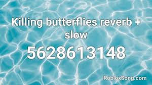 F e killing me softly, with his song. R O B L O X S O N G I D F O R K I L L I N G B U T T E R F L I E S Zonealarm Results