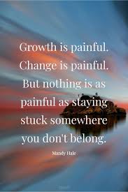 Growth Is Painful Change Is Painful But Nothing Is As Painful As Staying Stuck Somewhere Inspirational Quotes With Images Belonging Quotes Mandy Hale Quotes