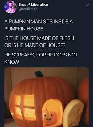 He Screams For He Does Not Know He Screams For He Does Not Know In 2020 Pumpkin House Stupid Funny Memes Funny Relatable Memes