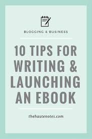 10 Tips For Writing And Launching An Ebook The Haute Notes Creatinganebook Writing Tips Ebook Writing Writing A Book
