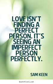 I wanted nothing else than to make the object as perfect. Love Isnt Perfect Quotes Quotesgram