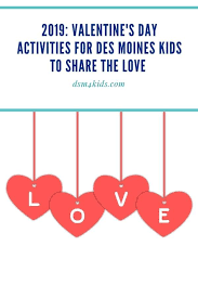 2019 Valentine S Day Activities For Des Moines Kids To Share The Love Dsm4kids Valentines Day Activities Valentine S Day Events Valentines