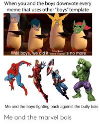 Maybe you would like to learn more about one of these? When You And The Boys Downnvote Every Meme That Uses Other Boys Template Other Boys Meme Template Is No More Well Boys We Did It Me And The Boys Fighting Back Against