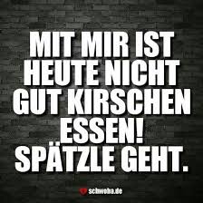Heute Nicht Gut Kirschen Essen Spatzle Schwabisch Schwaben Schwoba Wurttemberg Spruche Spruch Lustig Schwabische Spruche Spruche Essen Spruche