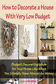 How to decorate a living room: How To Decorate A House With Very Low Budget Budget Decorating Ideas For Your Home Like When You Literally Have Almost No Money Ebook Arentha Lizz Amazon In Kindle Store