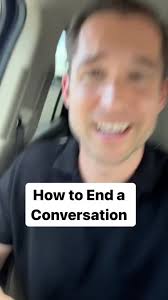 How to end a conversation:, #1: When they don't stop talking, make it…
