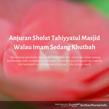 Idi sarankan alat sholat dibersihkan secara rutin. Anjuran Sholat Tahiyyatul Masjid Walau Imam Sedang Khutbah Artikel Sofyan Chalid Bin Idham Ruray