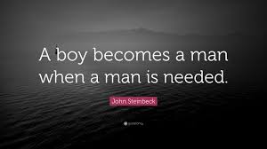 How will he handle trying to fill his father's shoes as man of the house? John Steinbeck Quote A Boy Becomes A Man When A Man Is Needed