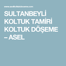 Sultanbeyli Koltuk Tamiri Koltuk Doseme Asel Koltuklar Dosemeler