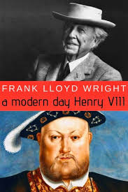 The Infamous Frank Lloyd Wright: A Modern Day Henry VIII