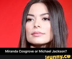 Michael jackson forjou sua propria morte porque ele nao aguentava mais a fama, entao ele contratou os assassinos particulares do jay z para matar verdadeira miranda cosgrove, para se transformar nela fazendo uma serie. Miranda Cosgrove Or Michael Jackson Miranda Cosgrove Or Michael Jackson Ifunny