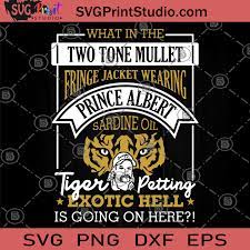 Download What In The Two Tone Mullet Fringe Jacket Wearing Prince Albert Sardine Oil Tiger Petting Exotic Hell Svg Tiger King Svg Movies Svg Tiger Svg Svg Print Studio