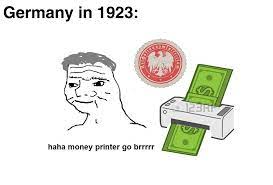 We did not find results for: Der Gelddrucker Macht Brrt R Historymemes Money Printer Go Brrr Know Your Meme