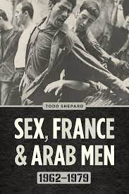 Sex, France, and Arab Men, 1962–1979, Shepard