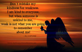 God does not need your strength: Take My Kindness For Weakness Quotes Quotesgram