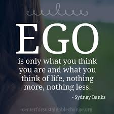 Ego Is Only What You Think You Are And What You Think Of Life Nothing More Nothing Less Sydney Sydney Banks Quotes Inspirational Positive Psychology Quotes