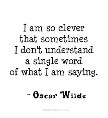I Am So Clever That Sometimes I Don T Understand A Single Word Of What I Am Saying Oscarwilde Quotes Clever Clever Quotes Funny Words True Words