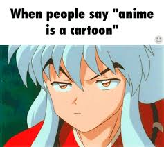 When People Say Anime Is A Cartoon Funny Text Gif Inuyasha Otaku Inuyasha Funny Inuyasha Anime