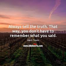 Always Tell The Truth That Way You Don T Have To Remember What You Said Idlehearts