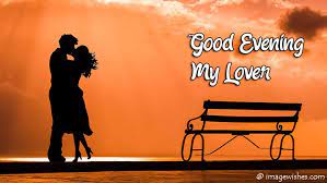 Good Evening My Lover Good Evening Messages Good Evening Evening Pictures