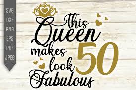 50th Birthday Svg This Queen Makes 50 Look Fabulous Svg 920246 Cut Files Design Bundles