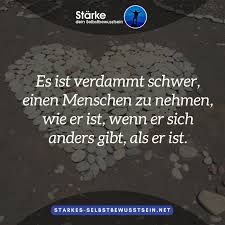 Es Ist Verdammt Schwer Einen Menschen Zu Nehmen Wie Er Ist Wenn Er Sich Anders Gibt A Selbstbewusstsein Spruche Selbstbewusstsein Selbstbewusstsein Starken