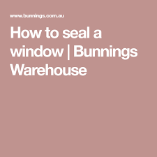 How To Seal A Window Bunnings Warehouse Windows Seal Windows Me