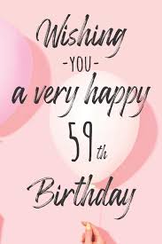 A birthday is an occasion when a person or institution celebrates the anniversary of their birth. Wishing You A Very Happy 59th Birthday Lined Birthday Journal And Unique Greeting Card I Gift Alternative For Women And Men Notebooks S L Gift 9781086746211 Amazon Com Books