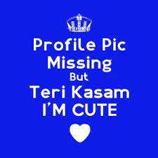 Profile Pic Missing But Teri Kasam I M Cute Whats App Dp Best Funny Images Whatsapp Profile Picture